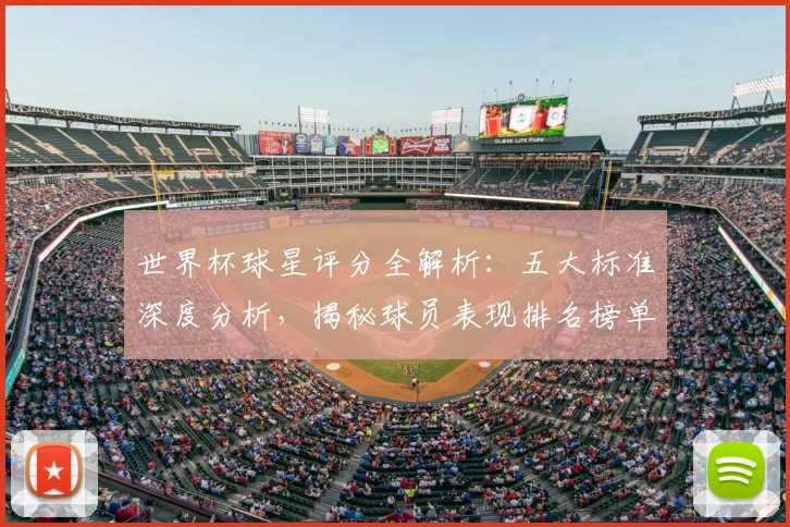 世界杯球星评分全解析：五大标准深度分析，揭秘球员表现排名榜单